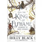How The King of Elfhame Learned to Hate Stories by Holly Black