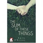 The Sum of These Things by Emily O' Beirne