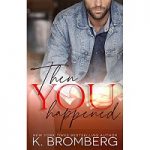 Then You Happened by K. Bromberg