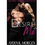 Desire Me (Her Best Friend's Father Book 4) by Ayden K. Morgen