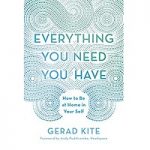 Everything You Need You Have by Gerad Kite
