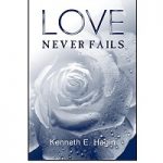 Love Never Fails by Kenneth E. Hagin