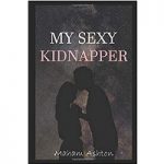 My Sexy Kidnapper by Maham Ashton