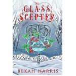 The Glass Scepter by Bekah Harris