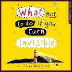 What Not to Do If You Turn Invisible by Ross Welford
