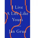 I Live a Life Like Yours by Jan Grue