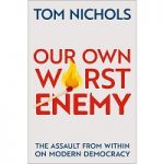 Our Own Worst Enemy by Tom Nichols
