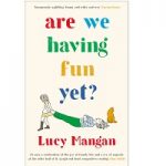 Are We Having Fun Yet by Lucy Mangan