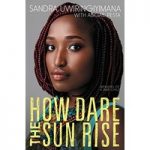 How Dare the Sun Rise Memoirs of a War Child by Sandra Uwiringiyimana ePub