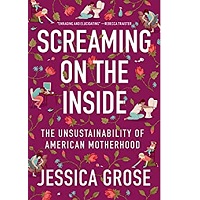 Screaming on the Inside The Unsustainability of American Motherhood by Jessica Grose ePub Screaming on the Inside The Unsustainability of American Motherhood by Jessica Grose ePub