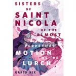 The Sisters of Saint Nicola of The Almost Perpetual Motion vs the Lurch by Garth Nix by Garth Nix ePub