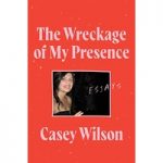The Wreckage of My Presence by Casey Wilson ePub