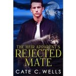 The Heir Apparent's Rejected Mate by Cate C. Wells