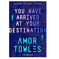 You Have Arrived at Your Destination by Amor Towles