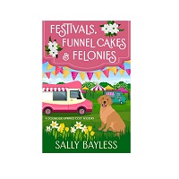 Festivals, Funnel Cakes & Felonies by Sally Bayless